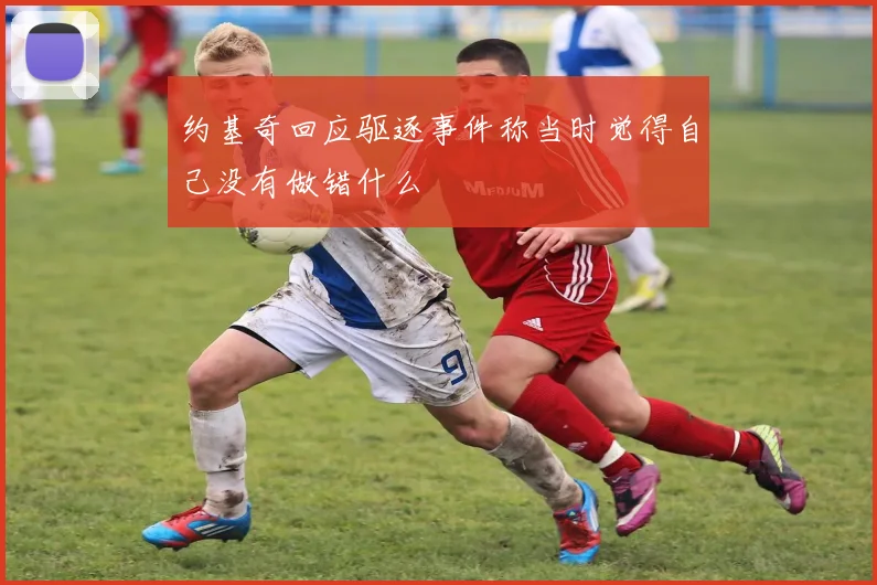 约基奇回应驱逐事件称当时觉得自己没有做错什么