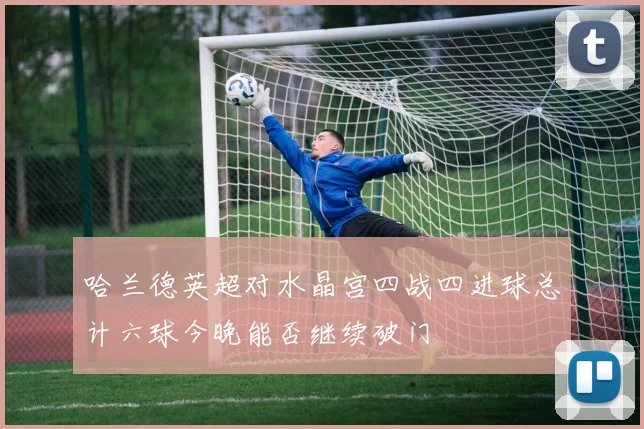 哈兰德英超对水晶宫四战四进球总计六球今晚能否继续破门